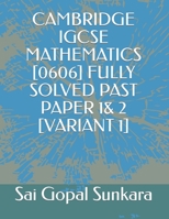 CAMBRIDGE IGCSE MATHEMATICS [0606] FULLY SOLVED PAST PAPER 1& 2 [VARIANT 1] 168960218X Book Cover