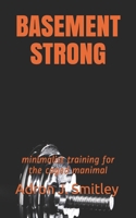 Basement Strong: minimalist training for the caged manimal 1089232691 Book Cover