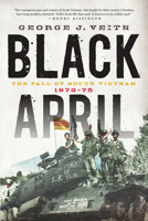 Black April: The Fall of South Vietnam, 1973-75 1594037043 Book Cover
