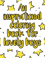 An inspirational coloring book for lovely boys: A valuable and beautiful coloring book that helps to build your child confidence and Intelligence (100% children friendly Original Illustrations) B088BJYYLG Book Cover