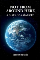 Not From Around Here: A Diary Of A Starseed 1919206833 Book Cover