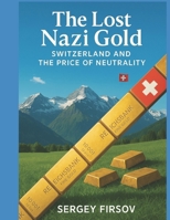 The Lost Nazi Gold: Swiss Banks and the Price of Staying Neutral B0FKG2ZM3L Book Cover