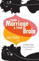 Your Marriage and Your Brain: A Couple's Guide to Stress, Conflict Resolution, and Neuroscience 1620241943 Book Cover