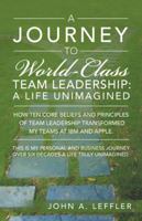 A Journey to World-Class Team Leadership: A Life Unimagined 1504386477 Book Cover