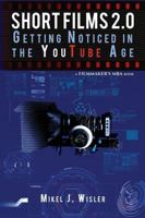 Short Films 2.0: Getting Noticed in the YouTube Age (Filmmaker's MBA, #1) 173253070X Book Cover