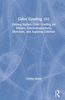 Color Grading 101: Getting Started Color Grading for Editors, Cinematographers, Directors, and Aspiring Colorists 0367140047 Book Cover