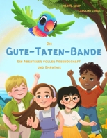 Die Gute-Taten-Bande – Ein Abenteuer voller Freundschaft und Empathie: Kinderbuch-Serie für Kinder 4-8 Jahre | Mitgefühl und Empathie lernen | ... mit spannenden Abenteuern (German Edition) 3911846002 Book Cover