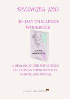 Becoming HER: 30-Day Challenge Workbook: A Healing Guide for Women Reclaiming Their Identity, Worth, and Power B0FLXYKKVV Book Cover