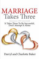 Marriage Takes Three: It Takes Three to Be Successful. Don't Attempt It Alone 1734281715 Book Cover
