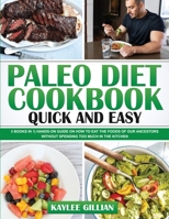 Paleo Diet Cookbook Quick and Easy: 3 Books in 1 Hands-On Guide on How to Eat The Foods of Our Ancestors Without Spending Too Much in The Kitchen 180321516X Book Cover