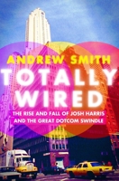 Totally Wired: The Rise and Fall of Josh Harris and the Great Dotcom Swindle 080212934X Book Cover