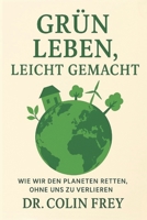 Grün leben, leicht gemacht: Wie wir den Planeten retten, ohne uns zu verlieren (German Edition) B0F1JMTC5L Book Cover