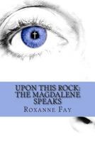 Upon This Rock: The Magdalene Speaks 1499532954 Book Cover