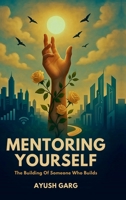 Mentoring Yourself: The Becoming Of Someone Who Builds B0F796CN3X Book Cover
