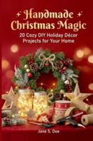 Handmade Christmas Magic: 20 Cozy DIY Holiday Décor Projects for Your Home B0G4481V7L Book Cover