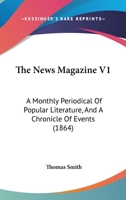 The News Magazine V1: A Monthly Periodical Of Popular Literature, And A Chronicle Of Events 1166469700 Book Cover
