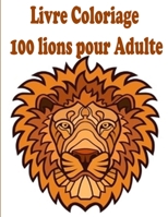 Livre Coloriage 100 lions pour Adulte: 100 Super pages a colorier pour adults, Cahier de dessin pour le tout petits__Cahier de vacances pour enfants B08RRGMT5X Book Cover