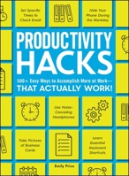 Productivity Hacks: 500+ Easy Ways to Accomplish More at Work--That Actually Work! 1507209606 Book Cover