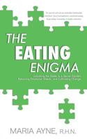 THE EATING ENIGMA: Unlocking the Gates to a Secret Garden, Removing Emotional Weeds, and Cultivating Change 1545616779 Book Cover