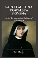 SAINT FAUSTINA KOWALSKA NOVENA: A nine day journey into the heart of Divine Mercy B0FPFGN86F Book Cover
