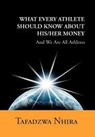 What Every Athlete Should Know about His/Her Money: And We Are All Athletes 1465378154 Book Cover