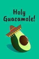 Holy Guacamole!: Funny Mexican Avocado Journal / Guacamole Notebook / Ideas For Avocado Lovers / Recipe Book 1076653243 Book Cover
