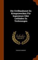 Die Civilbaukunst Zu Kriegszwecken Für Ingenieure Oder Leitfaden Zu Vorlesungen 1345813015 Book Cover