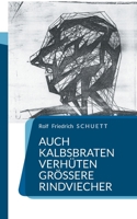 Auch Kalbsbraten verhüten größere Rindviecher: Zurück zur europäischen Moralistik (German Edition) 3695189096 Book Cover