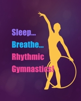 Sleep Breathe Rhythmic Gymnastics: Journal Lined wih Monthly Organizer Pages | Large Size 8x10" - 20x25 cm | soft cover | 100 pages 1677574143 Book Cover