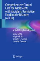 Comprehensive Clinical Care for Adolescents with Avoidant/Restrictive Food Intake Disorder (ARFID): A Multidisciplinary Approach 303192231X Book Cover
