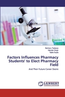 Factors Influences Pharmacy Students' to Elect Pharmacy Field: And Their Future Career Desire 6202552301 Book Cover