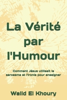 La vérité par l'humour: Comment Jésus utilisait le sarcasme et l'ironie pour enseigner (French Edition) B0DTTDFWJ1 Book Cover
