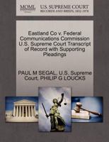 Eastland Co v. Federal Communications Commission U.S. Supreme Court Transcript of Record with Supporting Pleadings 1270288970 Book Cover