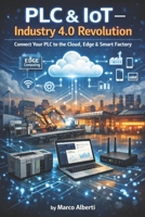 PLC & IoT — Industry 4.0 Revolution: Connect Your PLC to the Cloud, Edge & Smart Factory B0GY2KR6XR Book Cover