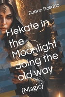 Hekate in the Moonlight doing the old way: (Magic) B0DQDKRPF9 Book Cover