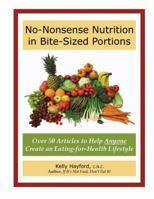 No-Nonsense Nutrition Dished Out in Bite-Sized Portions: Over 50 Articles to Help Anyone Create an Eating-for-Health Lifestyle 0976566818 Book Cover