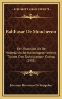 Balthasar De Moucheron: Een Bladzijde Uit De Nederlandsche Handelsgeschiedenis Tijdens Den Tachtigjarigen Oorlog (1901) 1168444748 Book Cover