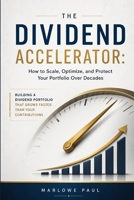 The Dividend Accelerator: How to Scale, Optimize, and Protect Your Portfolio Over Decades B0H98XYS6W Book Cover