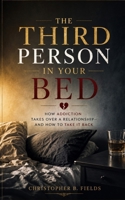 THE THIRD PERSON IN YOUR BED: How Addiction Takes Over a Relationship—and How to Take It Back B0H4CGK7G8 Book Cover