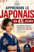 Apprendre le Japonais en 45 Jours: La méthode intuitive et naturelle pour maîtriser rapidement le japonais (spécialement conçue pour les débutants) (French Edition) B0GTF1HYNR Book Cover