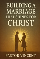 Building a Marriage That Shines for Christ B0F6YDH1S7 Book Cover