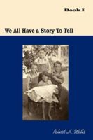 We All Have A Story To Tell: Book I: 1900-1941 1425935184 Book Cover