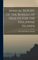 Annual Report of the Bureau of Health for the Philippine Islands 1018446982 Book Cover