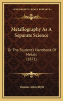 Metallography as a Separate Science, or the Student's Handbook of Metals 1021704105 Book Cover