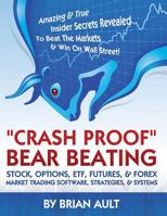 Crash Proof, Bear Beating Stock, Options, ETF, Futures, & Forex Market Trading Software, Strategies, & Systems: Amazing & True Insider Secrets Revealed To Beat The Markets & Win On Wall Street!: How T 0615658024 Book Cover