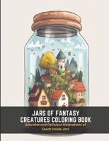 Jars of Fantasy Creatures Coloring Book: Adorable and Delicious Illustrations of Foods Inside Jars B0C2SCKX89 Book Cover