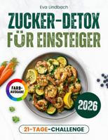 Zucker-Detox für Einsteiger: Der praktische Leitfaden für eine zuckerfreie Ernährung – mit 21-Tages-Challenge und alltagstauglichen Rezepten zum ... | inkl. Nährwerten (German Edition) 1972126032 Book Cover