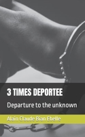 3 Times Deportee: Departure to the unknown B0BHQYLWNG Book Cover