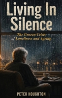 Living in Silence: The Unseen Crisis of Loneliness and Ageing 1918949158 Book Cover
