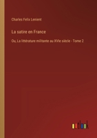 La satire en France: Ou, La littérature militante au XVIe siècle - Tome 2 3385026245 Book Cover